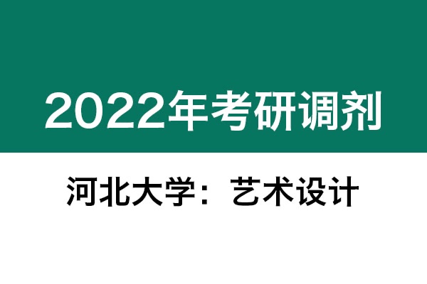 河北大學2022年考研調(diào)劑信息：藝術(shù)設(shè)計135108（專碩）