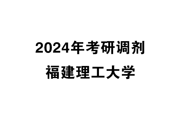 福建理工大學(xué)2024年考研調(diào)劑信息——設(shè)計學(xué)137000（學(xué)碩）
