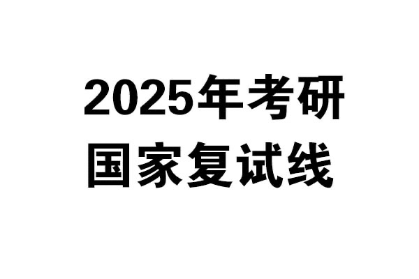 2025年考研國家復試線發(fā)布啦！